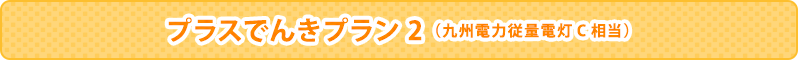 プラスでんきプラン2(九州電力従量電灯C相当)