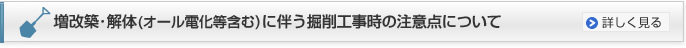 増改築･解体(オール電化等含む)に伴う掘削工事時の注意点について