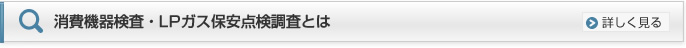 消費機器検査・LPガス保安点検調査とは
